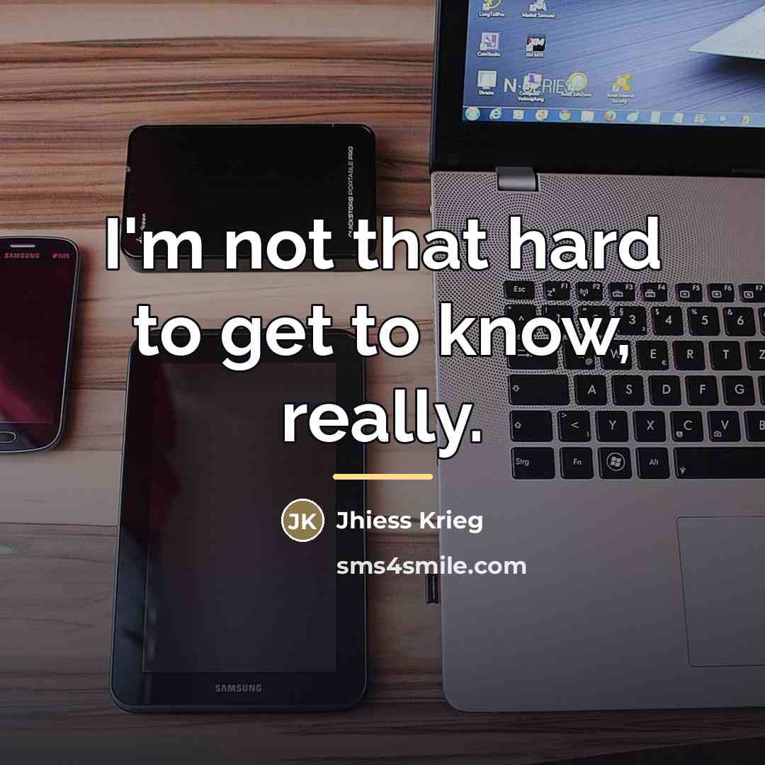 “I'm not that hard to get to know, really.…” quote by Jhiess Krieg