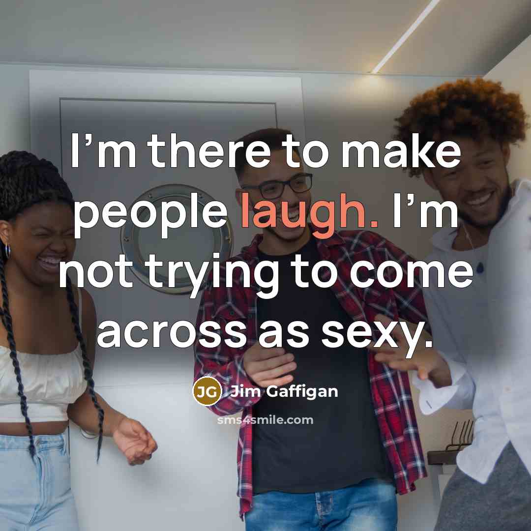 “I'm there to make people laugh. I'm not trying to…” quote by Jim Gaffigan