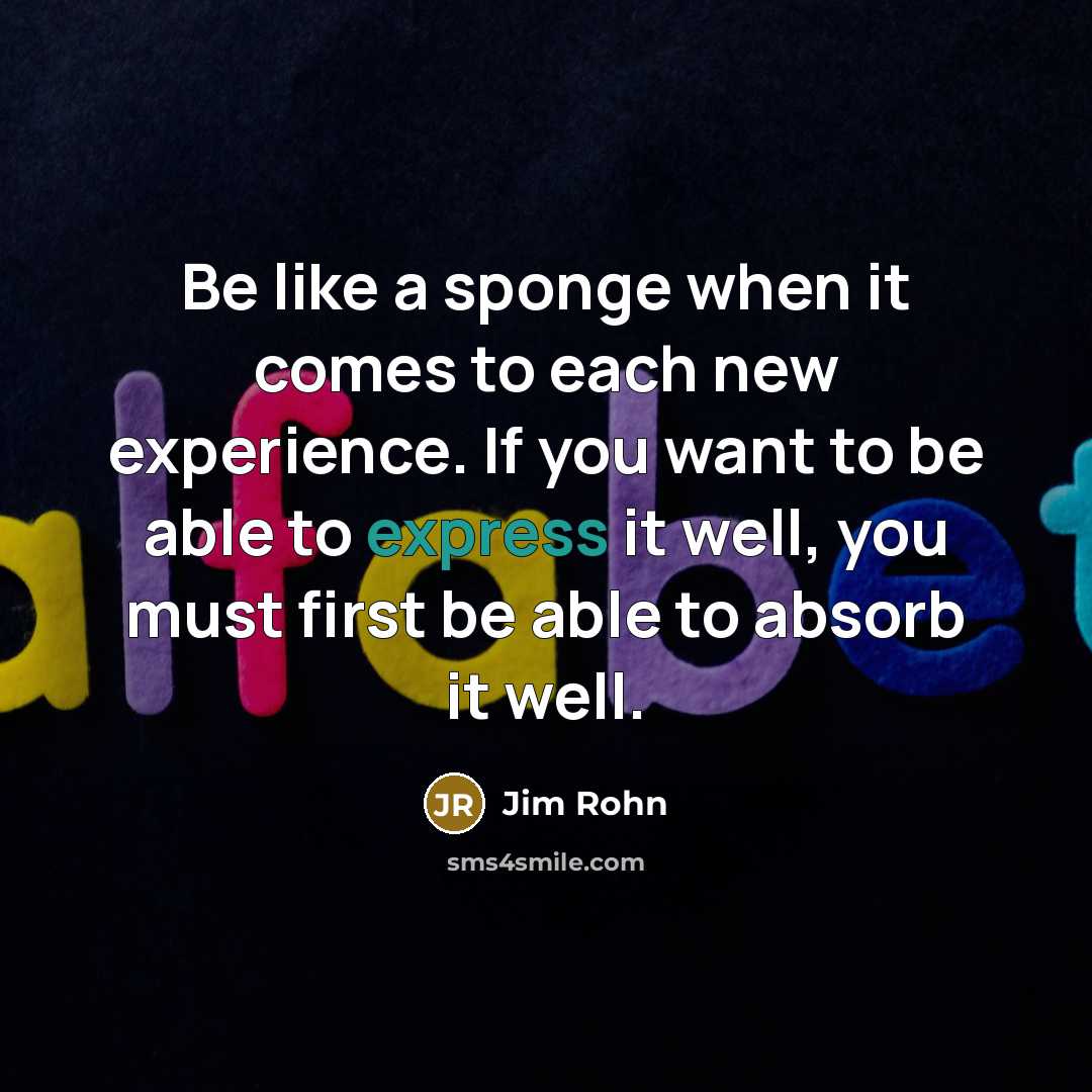 “Be like a sponge when it comes to each new…” quote by Jim Rohn