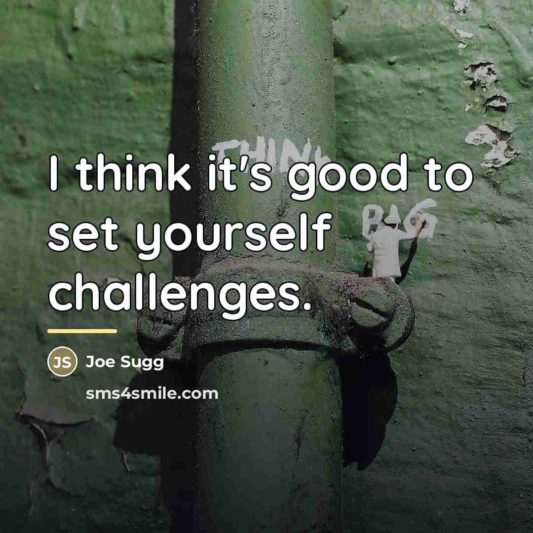 “I think it's good to set yourself challenges.…” quote by Joe Sugg