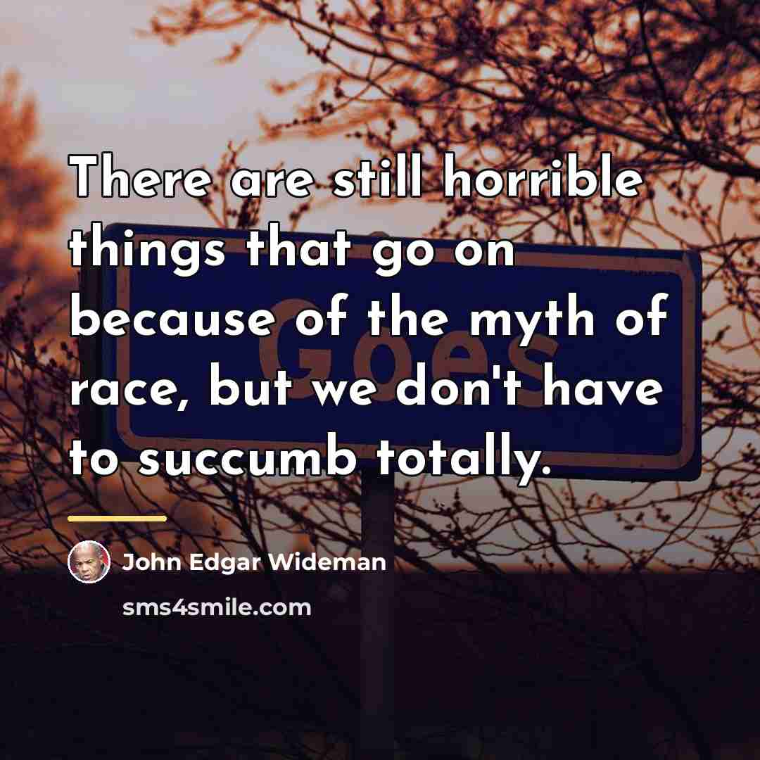 “There are still horrible things that go on because of…” quote by John Edgar Wideman
