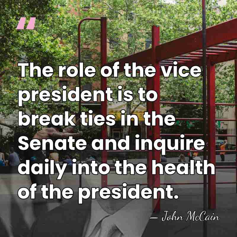 The role of the vice president is to break ties in the&hellip; - John McCain