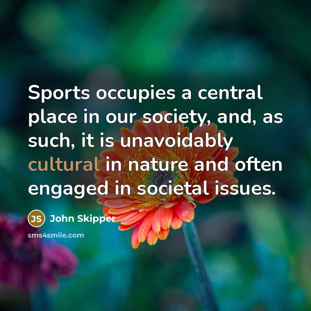 “Sports occupies a central place in our society, and, as…” quote by John Skipper