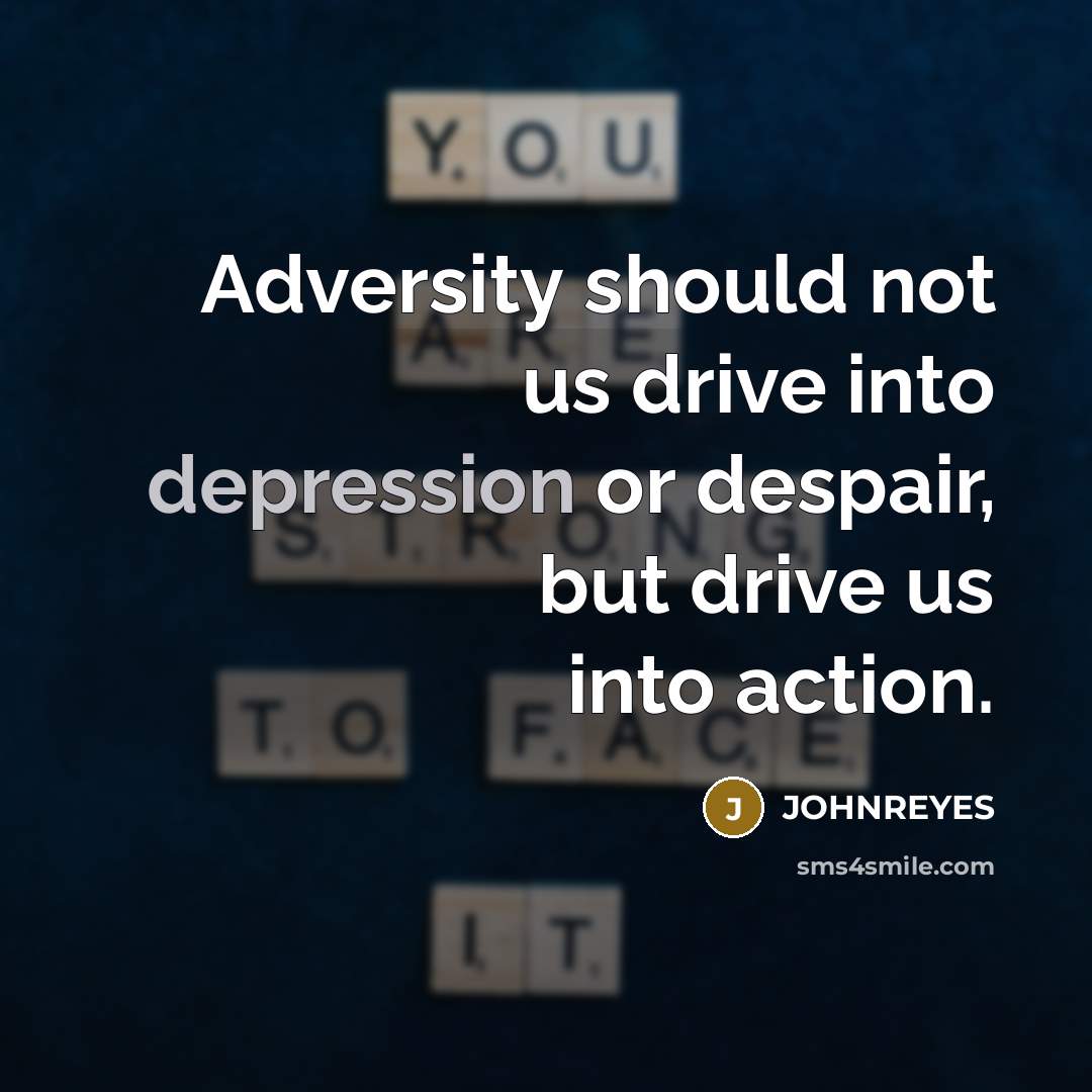 “Adversity should not us drive into depression or despair, but…” quote by JOHNREYES