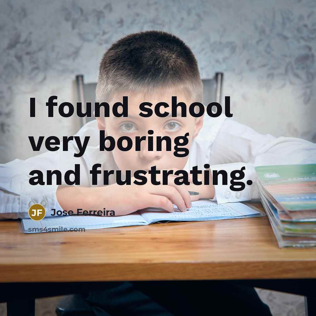 “I found school very boring and frustrating.…” quote by Jose Ferreira