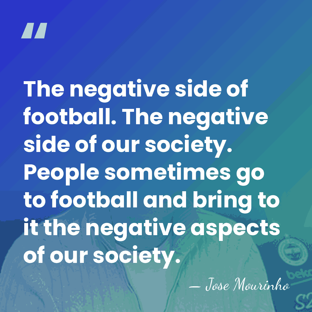 The negative side of football. The negative side of our society. People&hellip; - Jose Mourinho