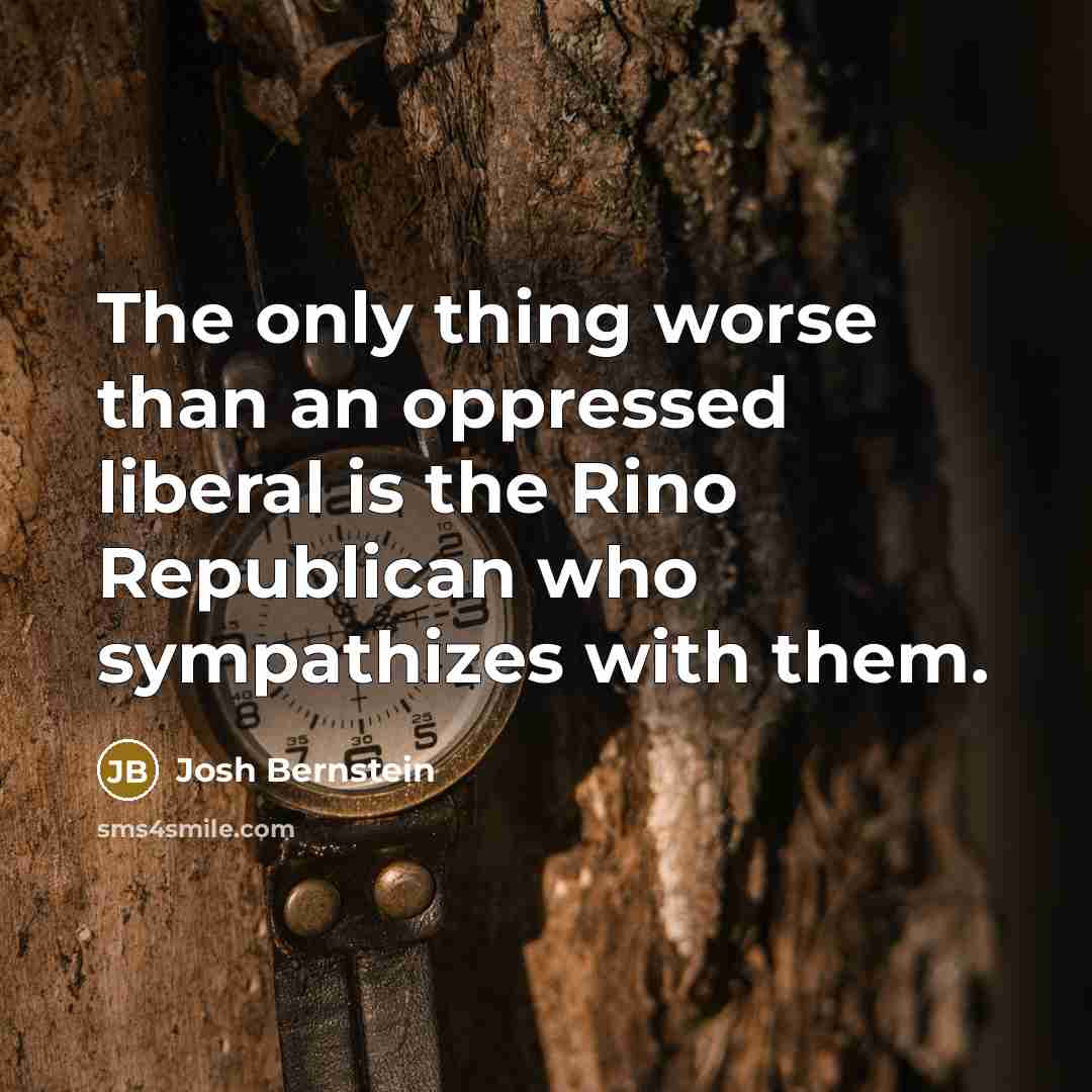 “The only thing worse than an oppressed liberal is the…” quote by Josh Bernstein