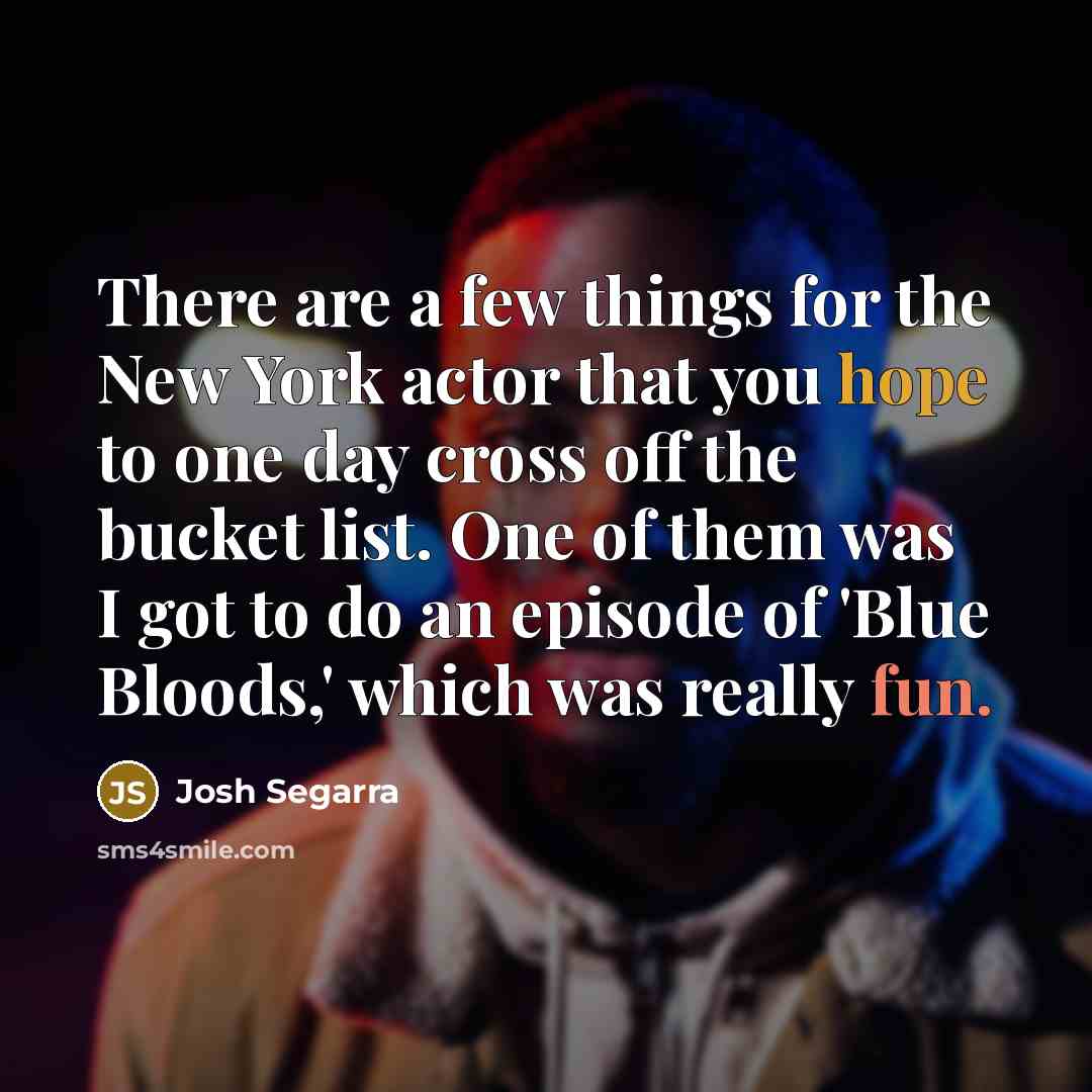 “There are a few things for the New York actor that you hope to one day cross off the bucket list. One of them was I got to do an episode of 'Blue Bloods,' which was really fun.” quote by Josh Segarra