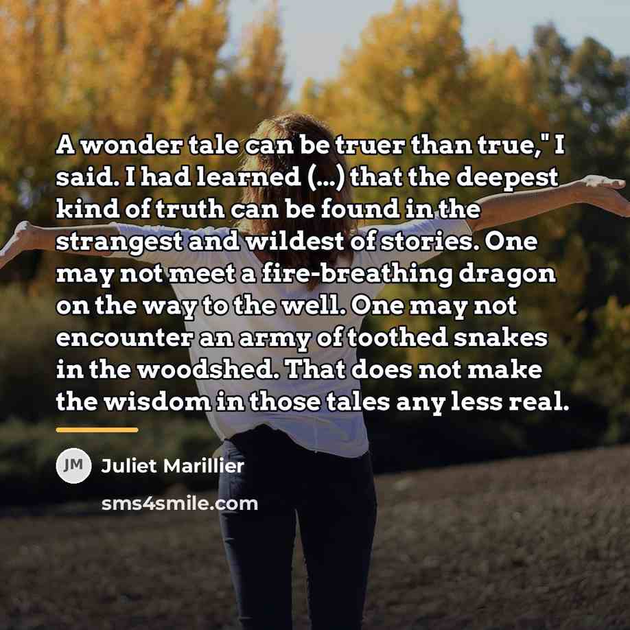 “A wonder tale can be truer than true," I said.…” quote by Juliet Marillier
