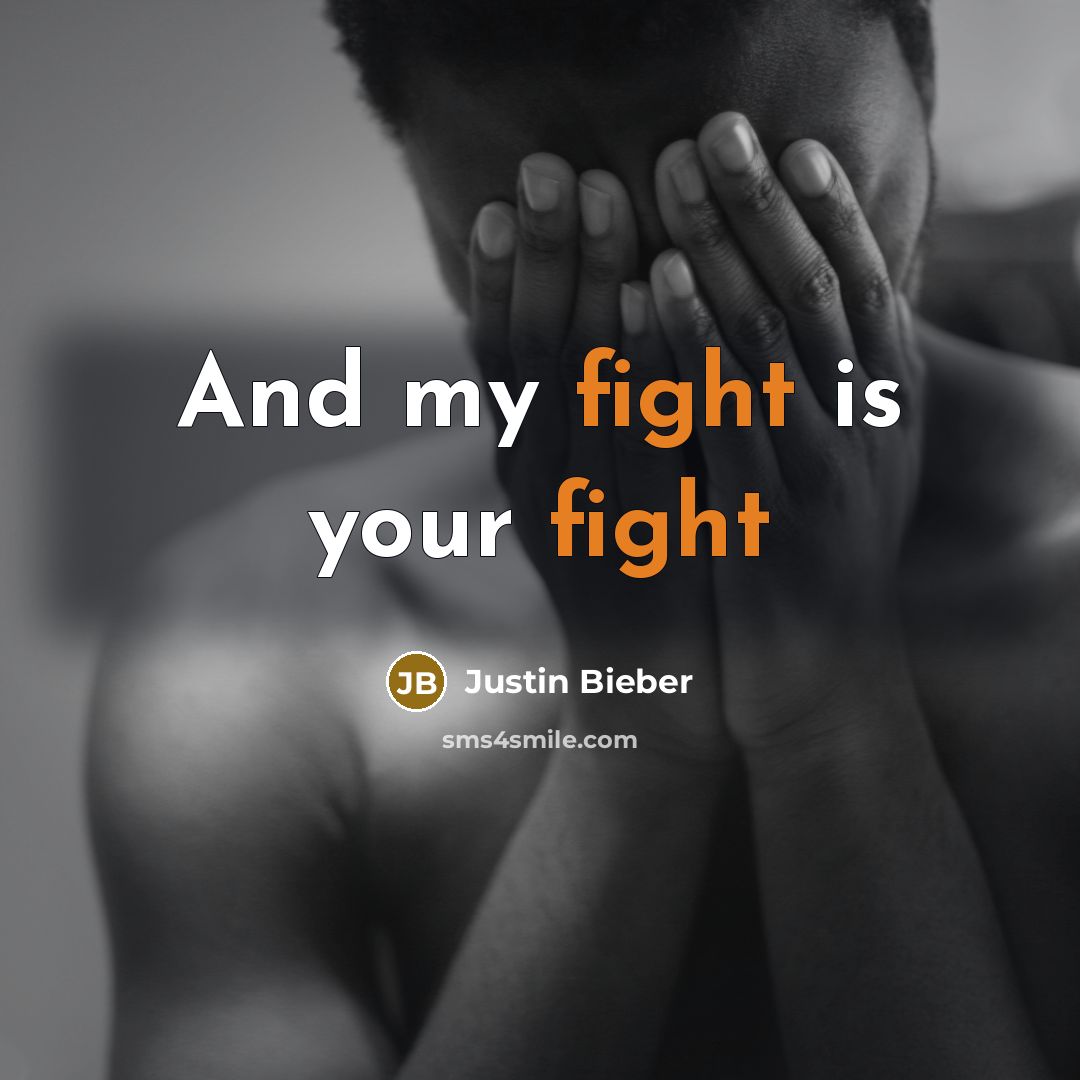 “And my fight is your fight…” quote by Justin Bieber