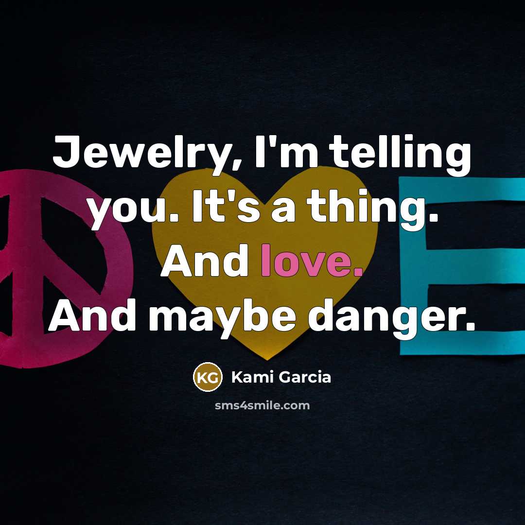 “Jewelry, I'm telling you. It's a thing. And love. And…” quote by Kami Garcia