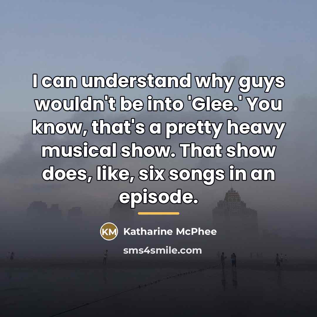 “I can understand why guys wouldn't be into 'Glee.' You…” quote by Katharine McPhee