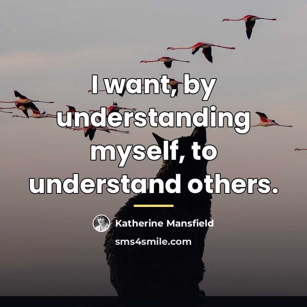 “I want, by understanding myself, to understand others.…” quote by Katherine Mansfield