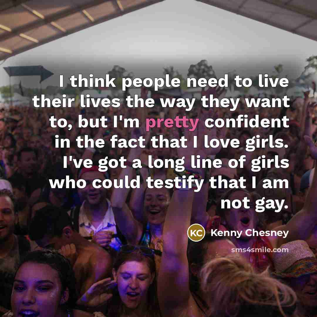 “I think people need to live their lives the way…” quote by Kenny Chesney
