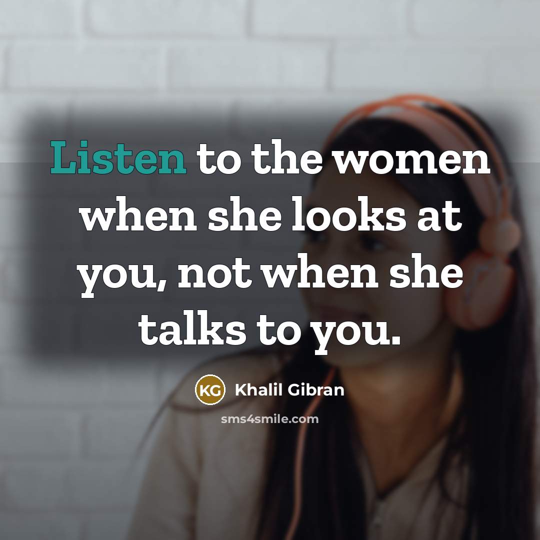 “Listen to the women when she looks at you, not…” quote by Khalil Gibran