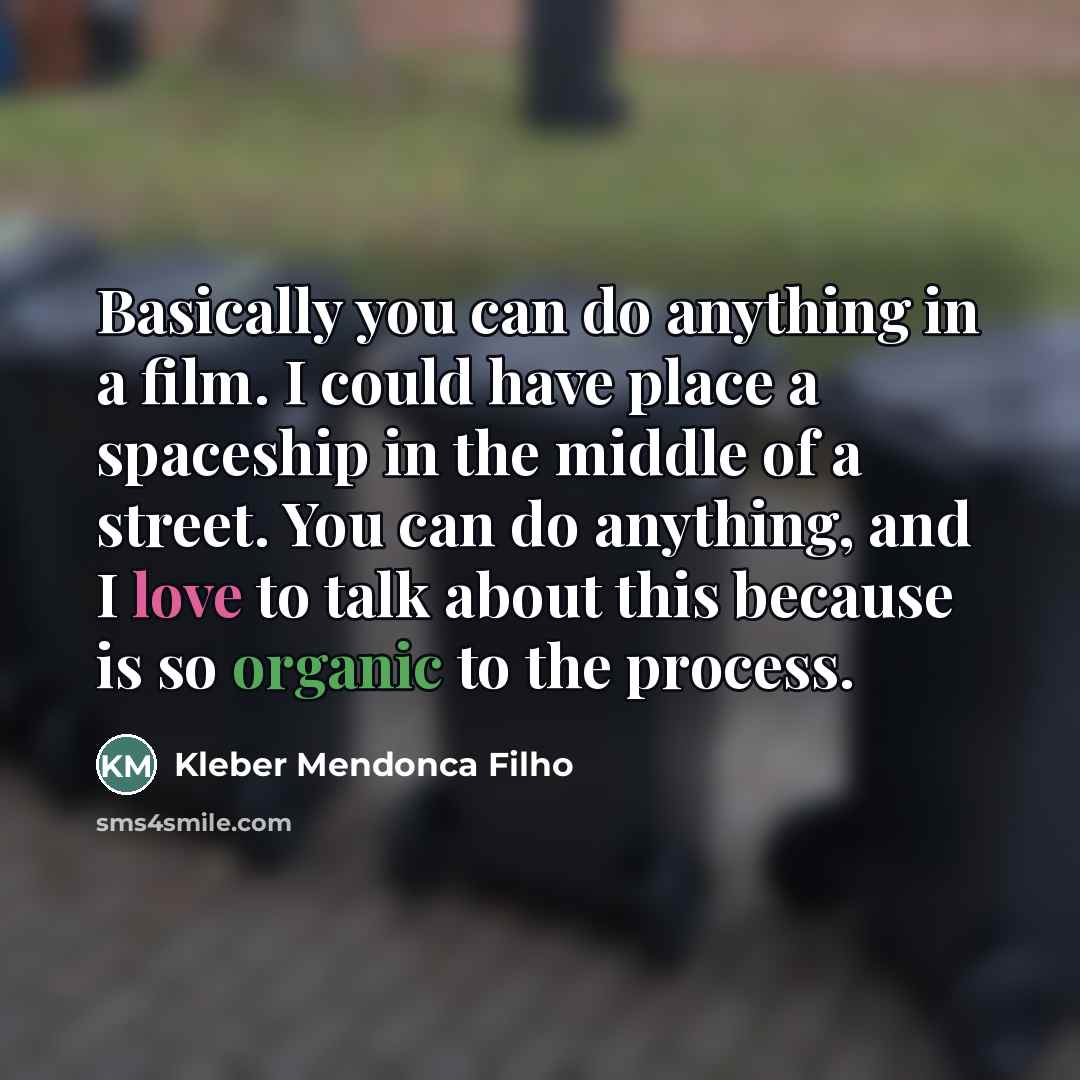 “Basically you can do anything in a film. I could…” quote by Kleber Mendonca Filho