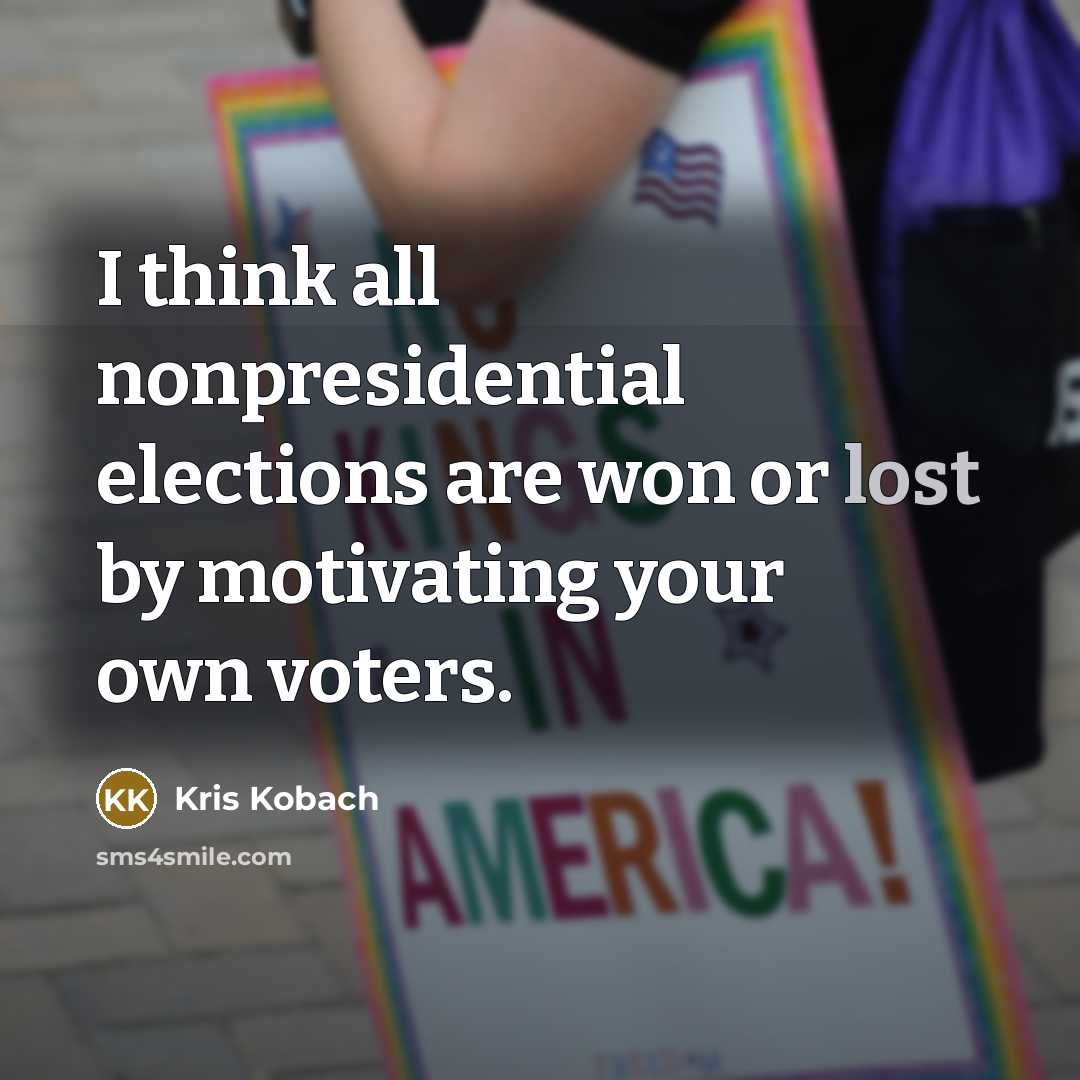 “I think all nonpresidential elections are won or lost by…” quote by Kris Kobach