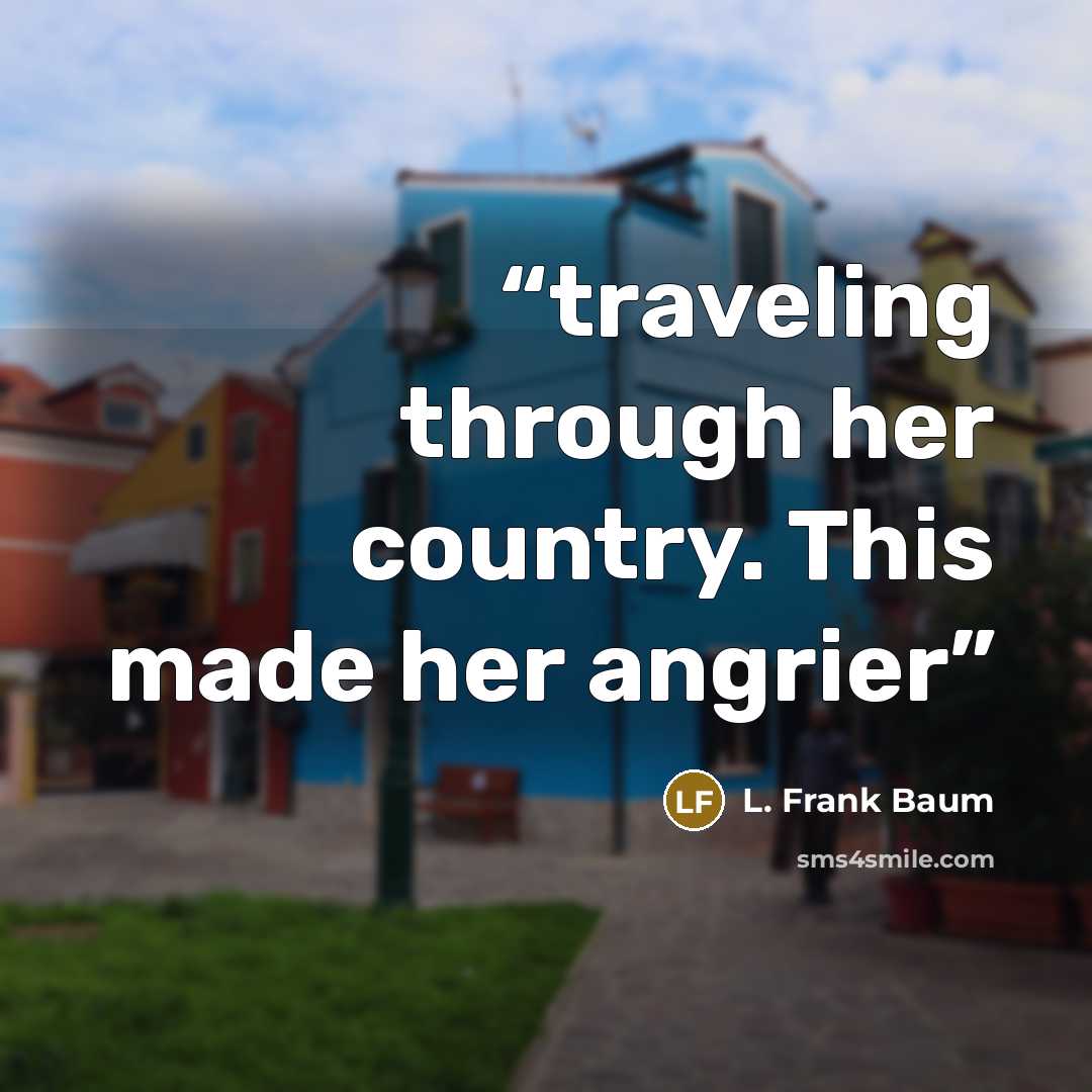 “traveling through her country. This made her angrier” quote by L. Frank Baum