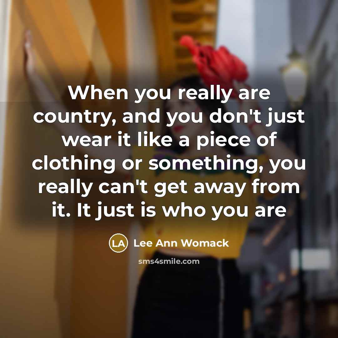 “When you really are country, and you don't just wear…” quote by Lee Ann Womack