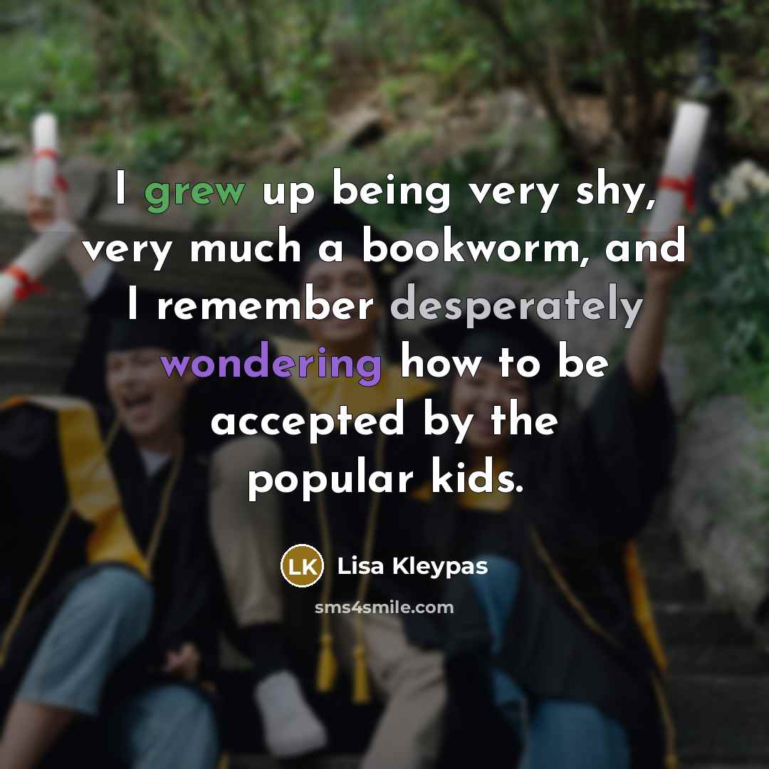 “I grew up being very shy, very much a bookworm,…” quote by Lisa Kleypas