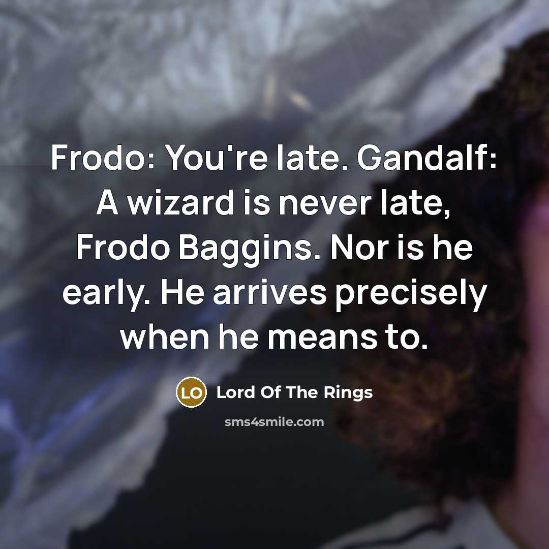 “Frodo: You're late. Gandalf: A wizard is never late, Frodo…” quote by Lord Of The Rings
