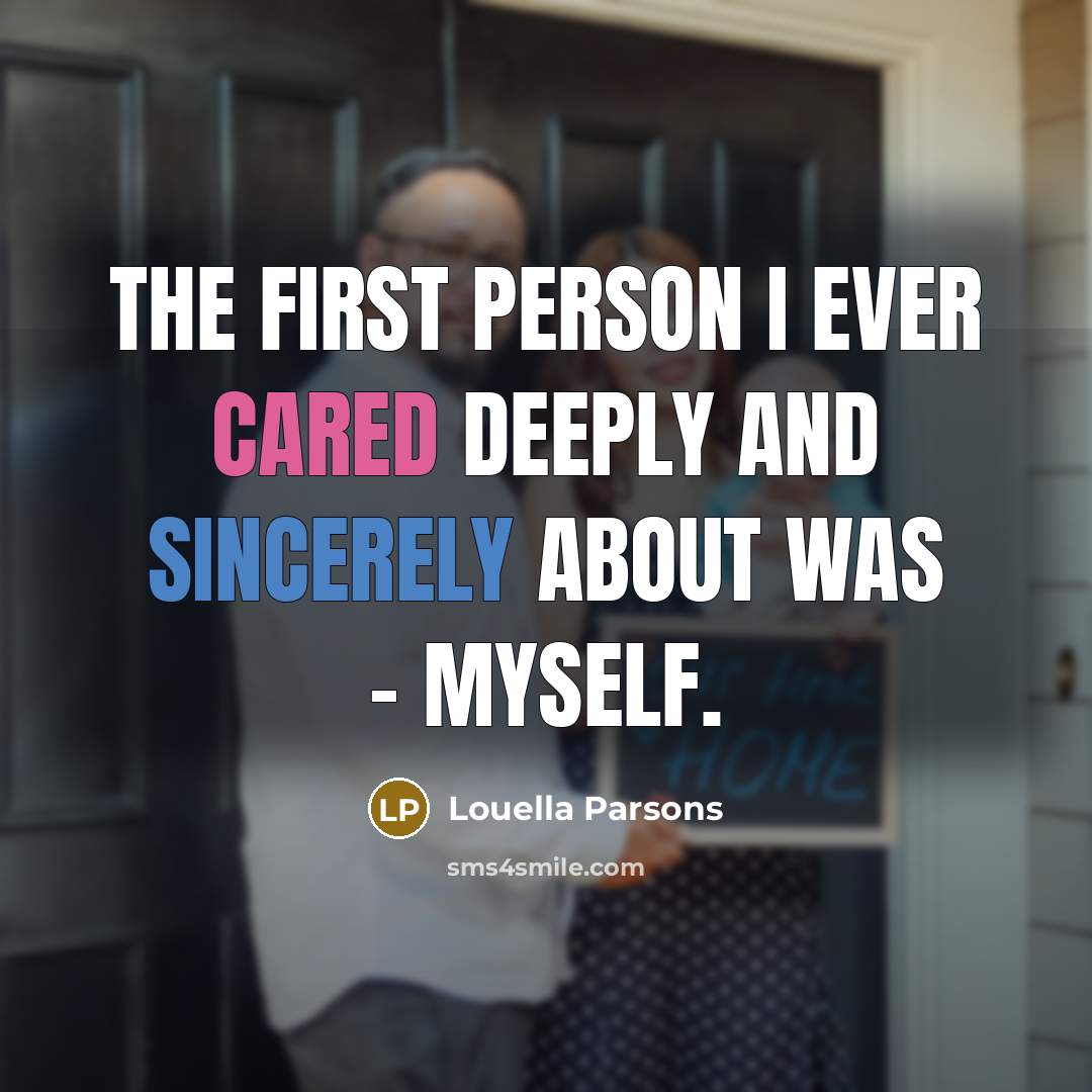 “The first person I ever cared deeply and sincerely about was - myself.” quote by Louella Parsons