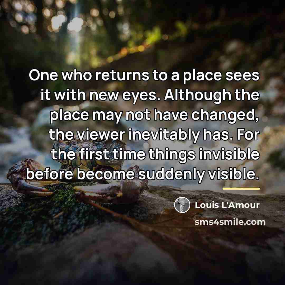 “One who returns to a place sees it with new…” quote by Louis L'Amour