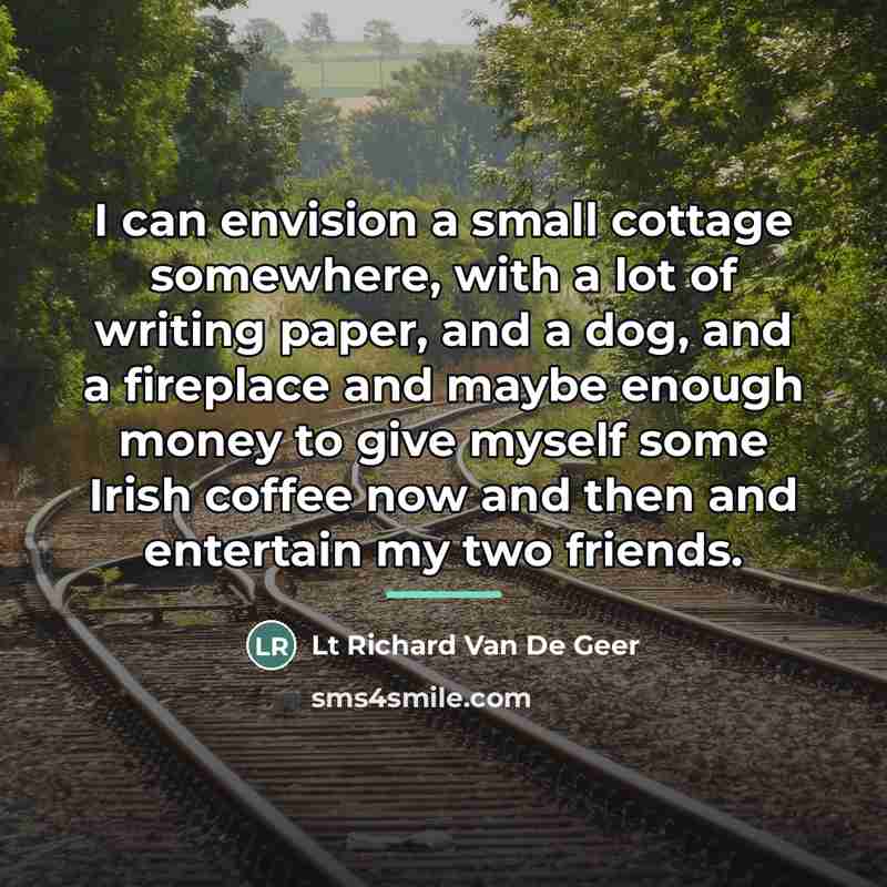 “I can envision a small cottage somewhere, with a lot…” quote by Lt Richard Van De Geer