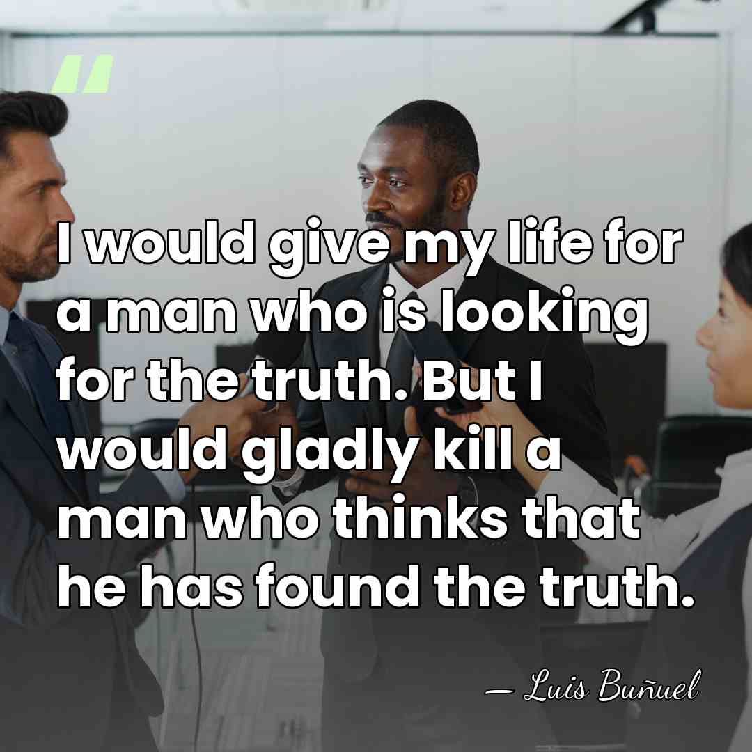 I would give my life for a man who is looking for&hellip; - Luis Bunuel