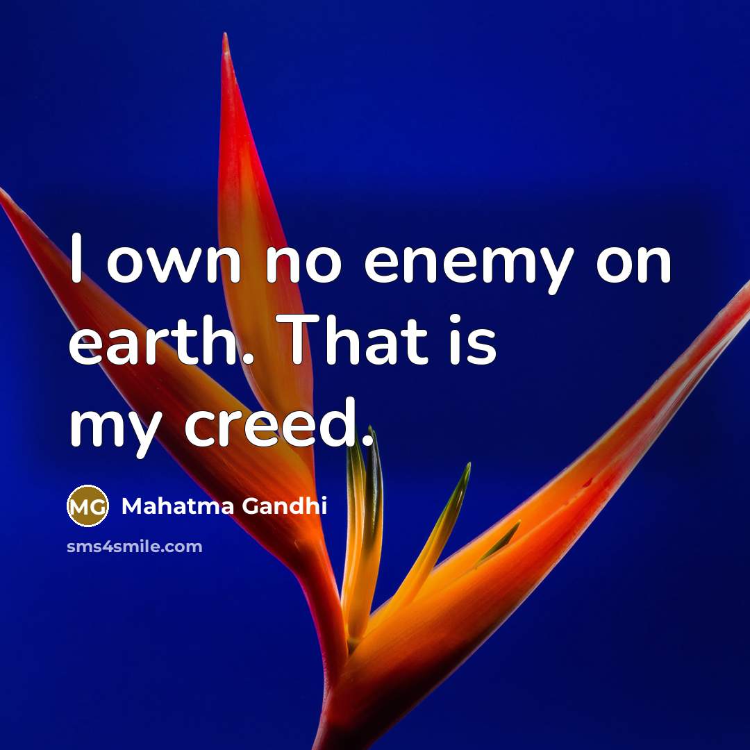 “I own no enemy on earth. That is my creed.…” quote by Mahatma Gandhi