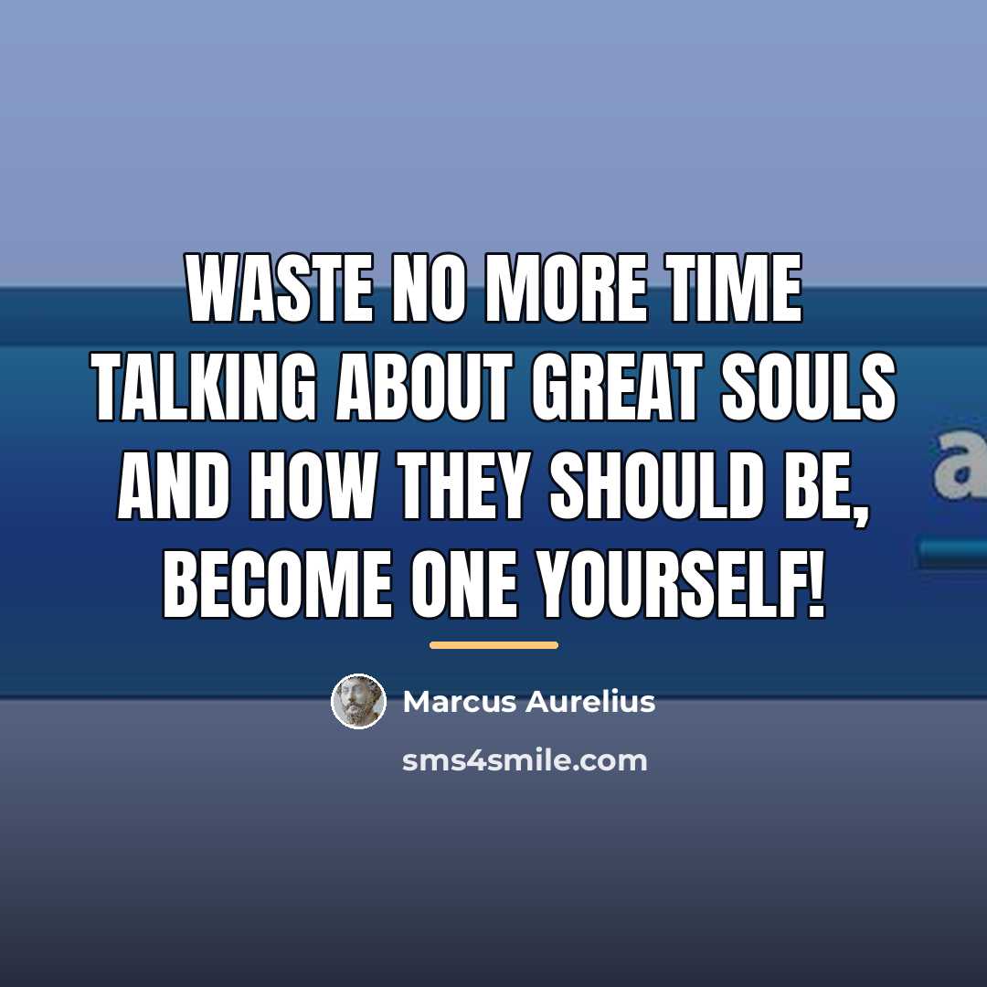 “Waste no more time talking about great souls and how…” quote by Marcus Aurelius