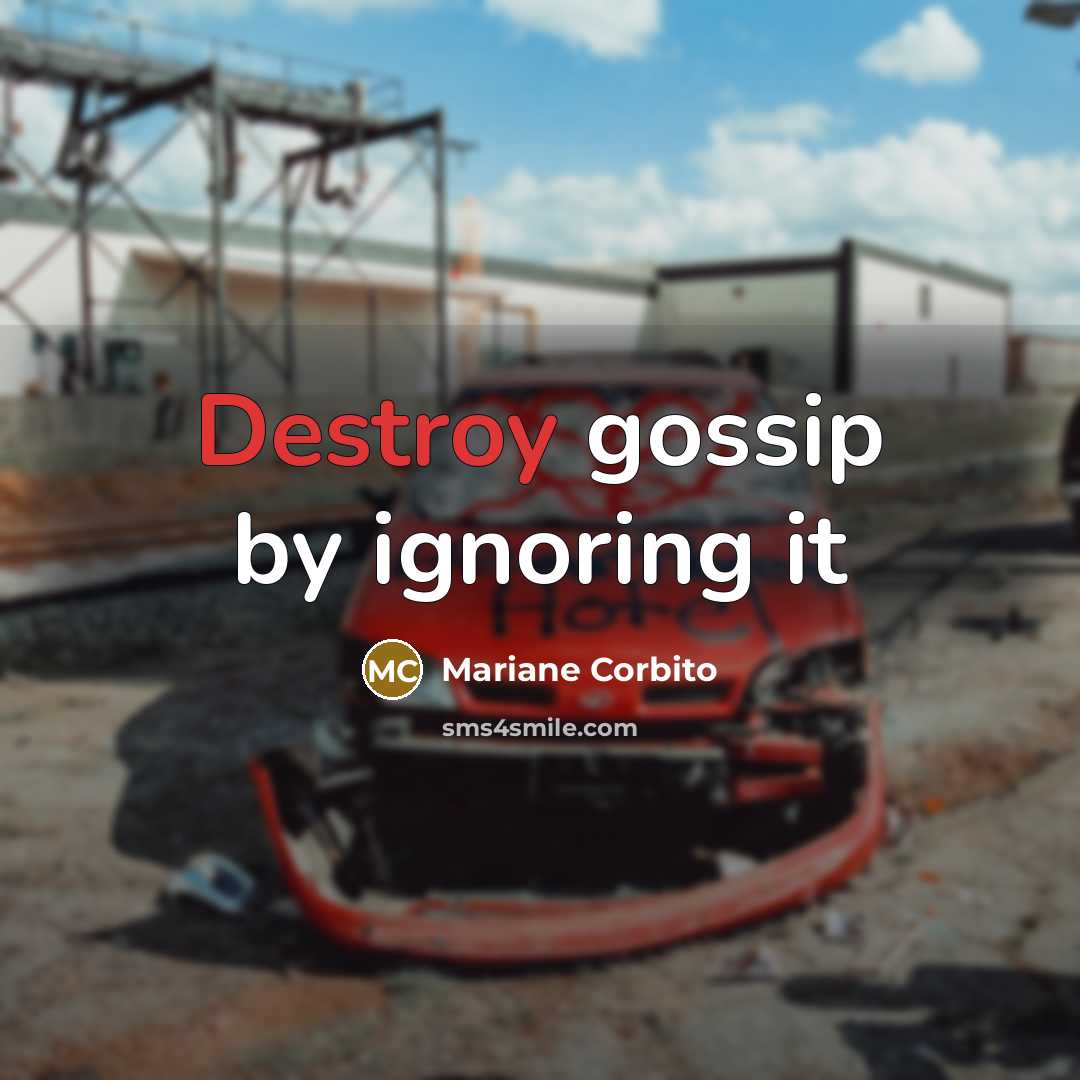 “Destroy gossip by ignoring it…” quote by Mariane Corbito