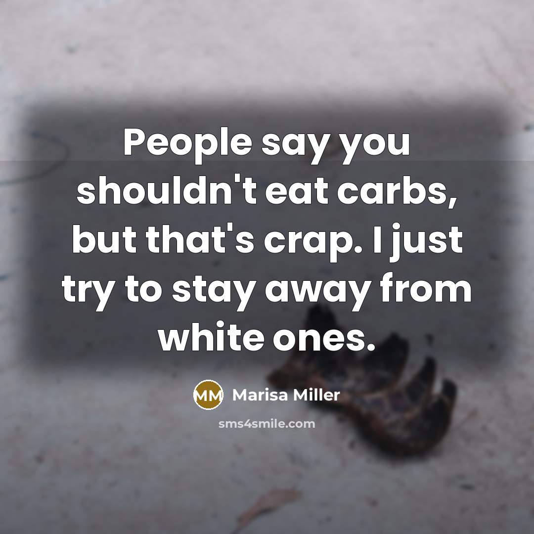 “People say you shouldn't eat carbs, but that's crap. I…” quote by Marisa Miller