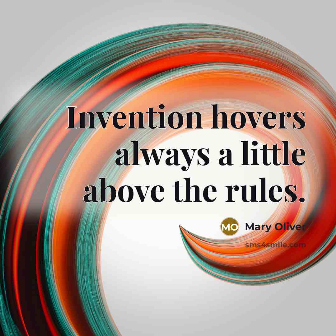 “Invention hovers always a little above the rules.…” quote by Mary Oliver
