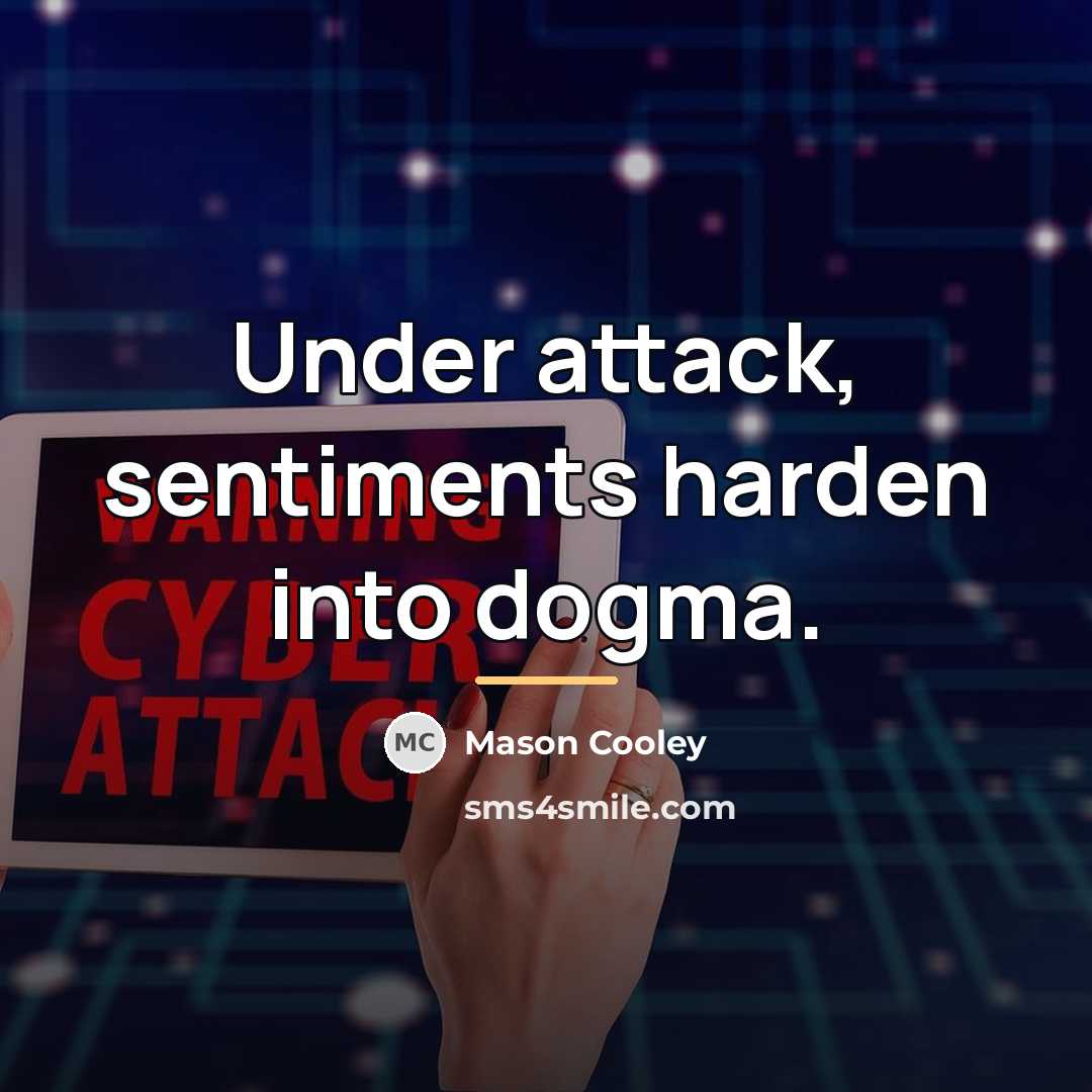 “Under attack, sentiments harden into dogma.…” quote by Mason Cooley