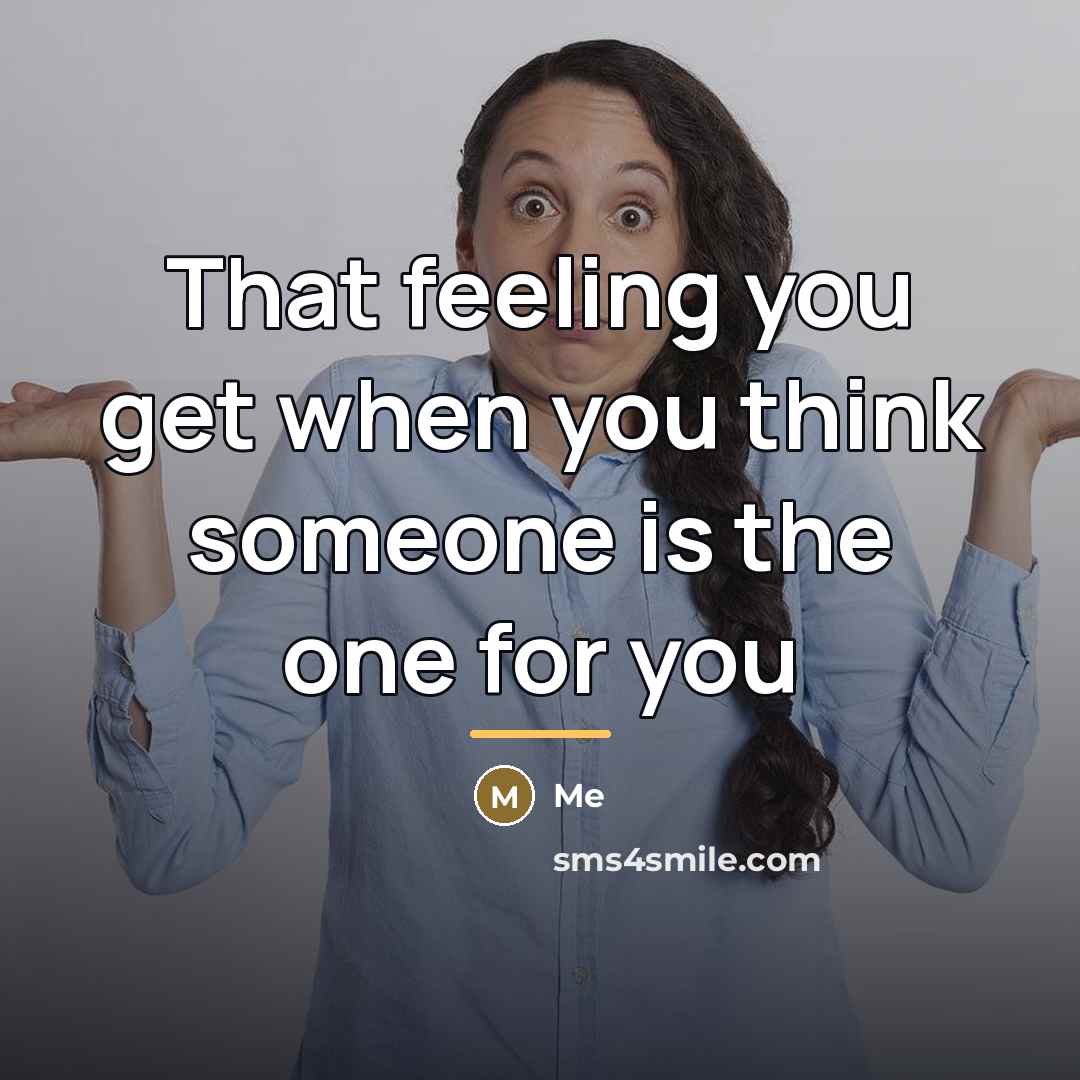 “That feeling you get when you think someone is the…” quote by Me