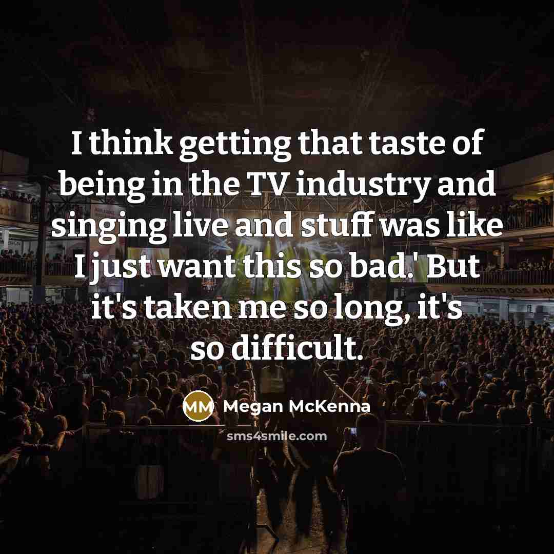 “I think getting that taste of being in the TV…” quote by Megan McKenna