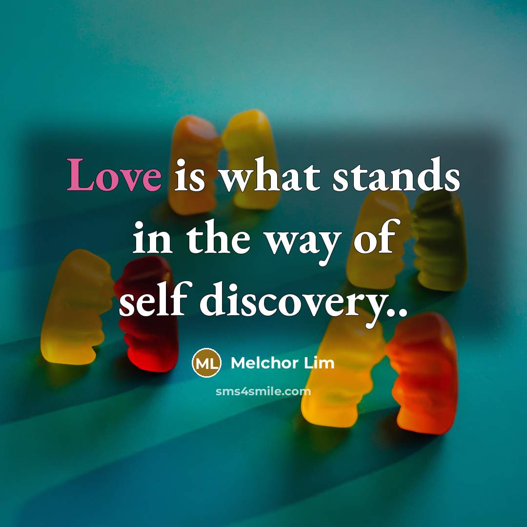 “Love is what stands in the way of self discovery..…” quote by Melchor Lim