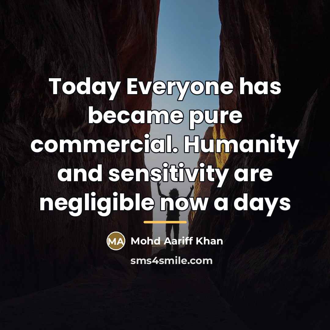 “Today Everyone has became pure commercial. Humanity and sensitivity are…” quote by Mohd Aariff Khan