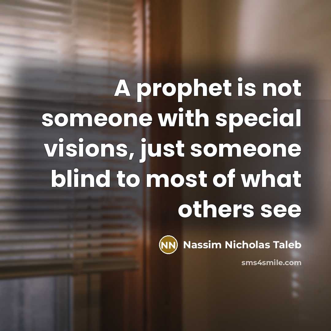 “A prophet is not someone with special visions, just someone…” quote by Nassim Nicholas Taleb