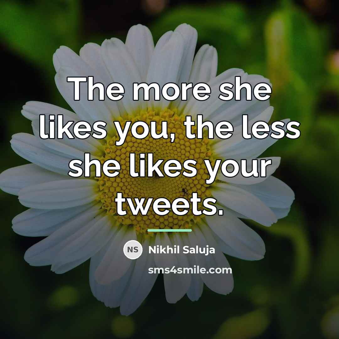 “The more she likes you, the less she likes your…” quote by Nikhil Saluja