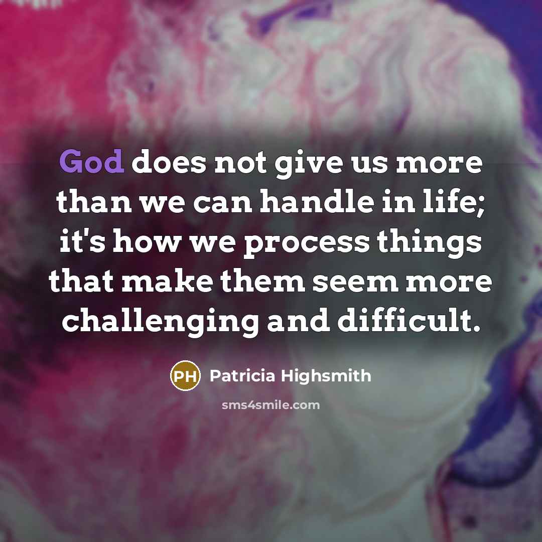 “God does not give us more than we can handle…” quote by Patricia Highsmith
