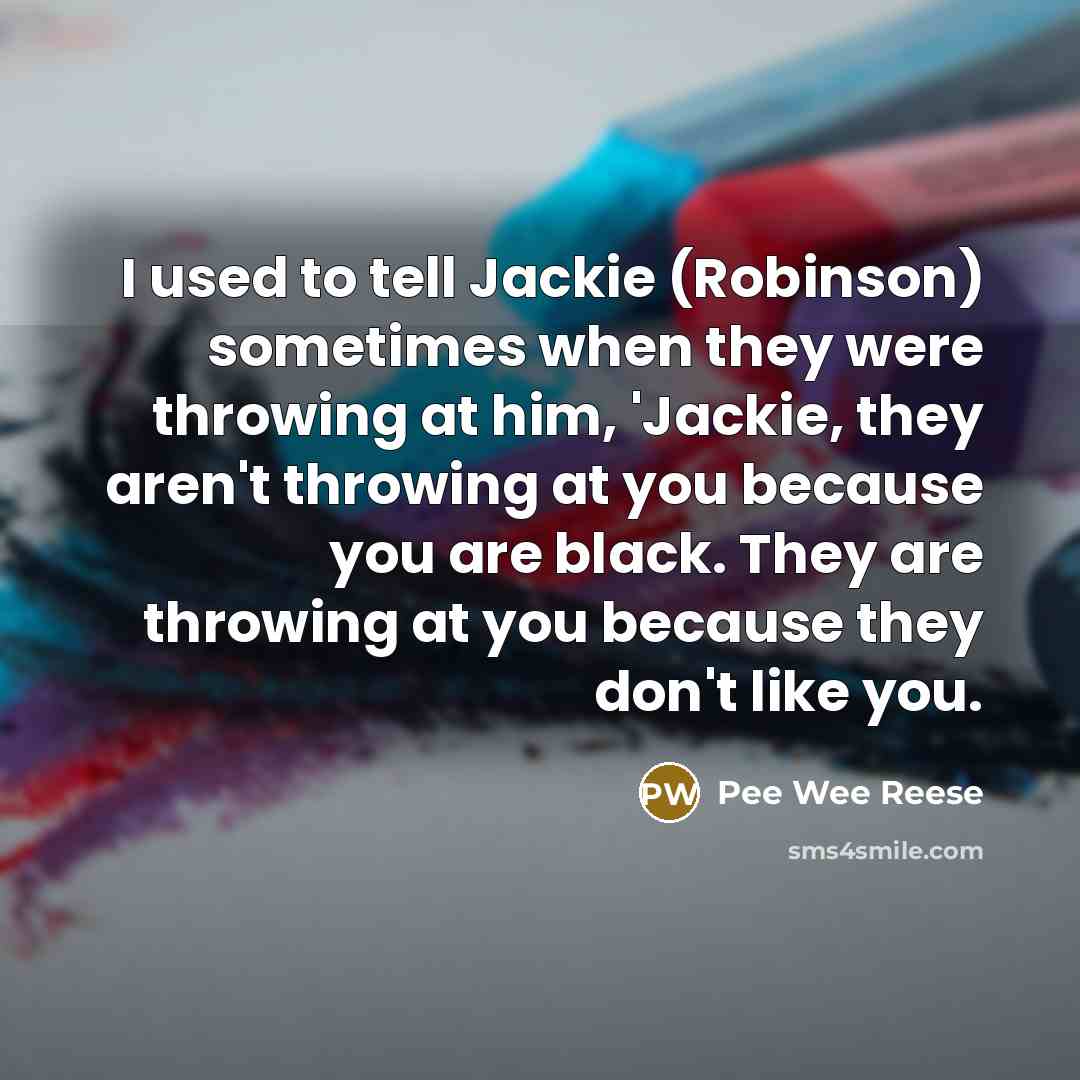 “I used to tell Jackie (Robinson) sometimes when they were…” quote by Pee Wee Reese