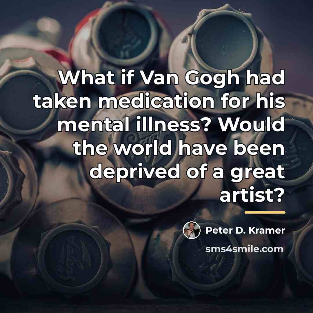 “What if Van Gogh had taken medication for his mental…” quote by Peter D. Kramer