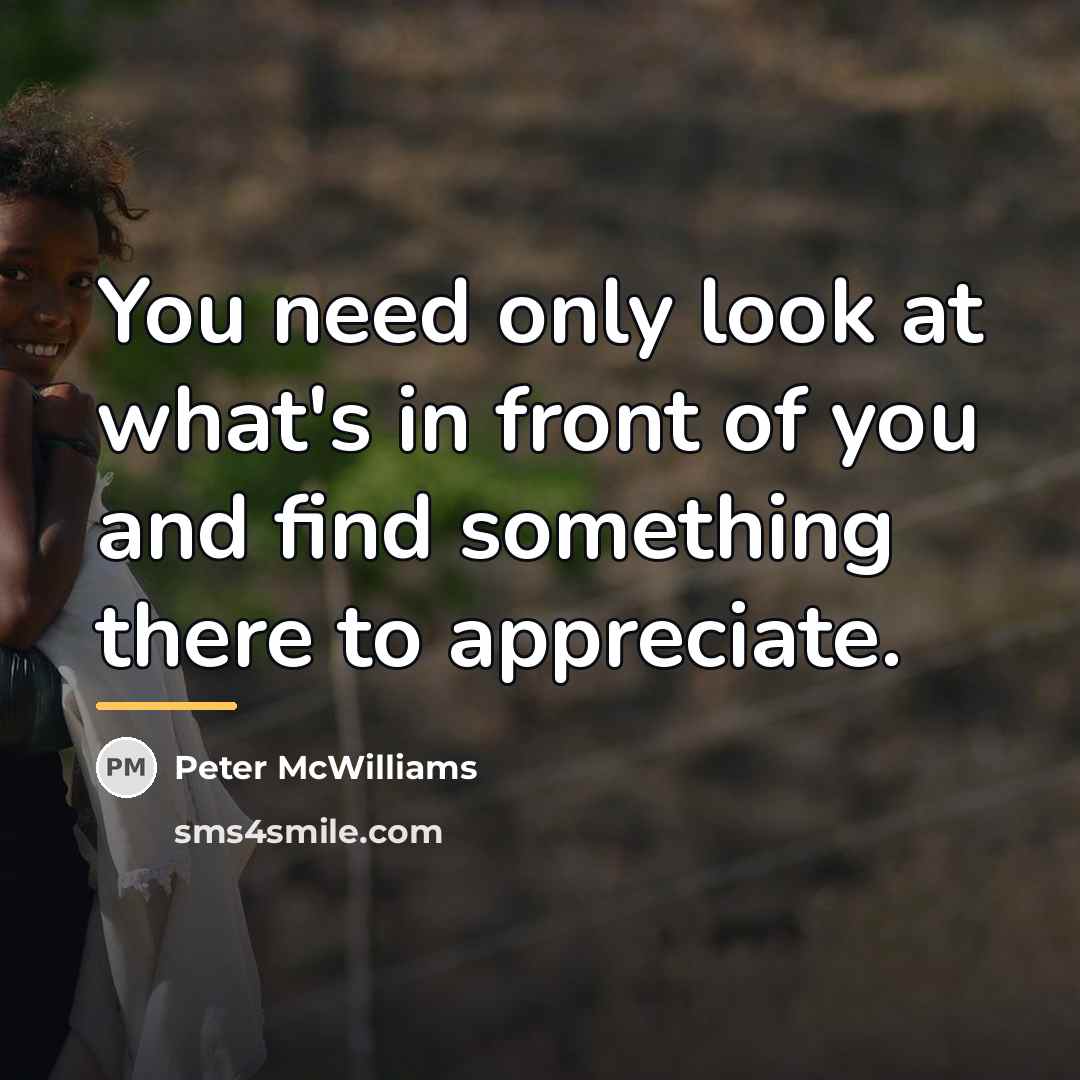“You need only look at what's in front of you…” quote by Peter McWilliams
