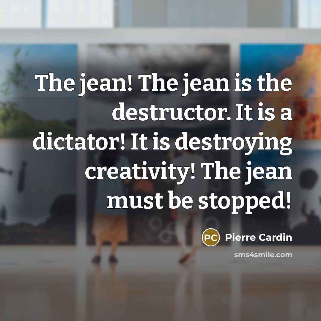 “The jean! The jean is the destructor. It is a…” quote by Pierre Cardin