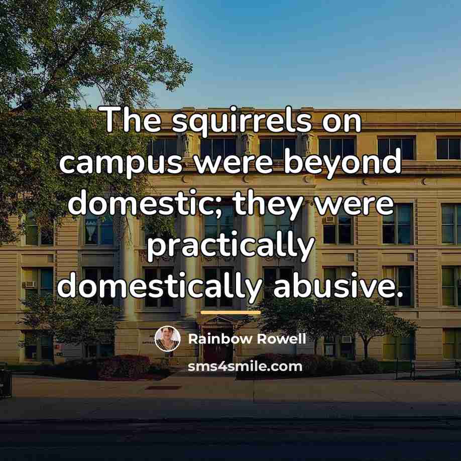 “The squirrels on campus were beyond domestic; they were practically…” quote by Rainbow Rowell