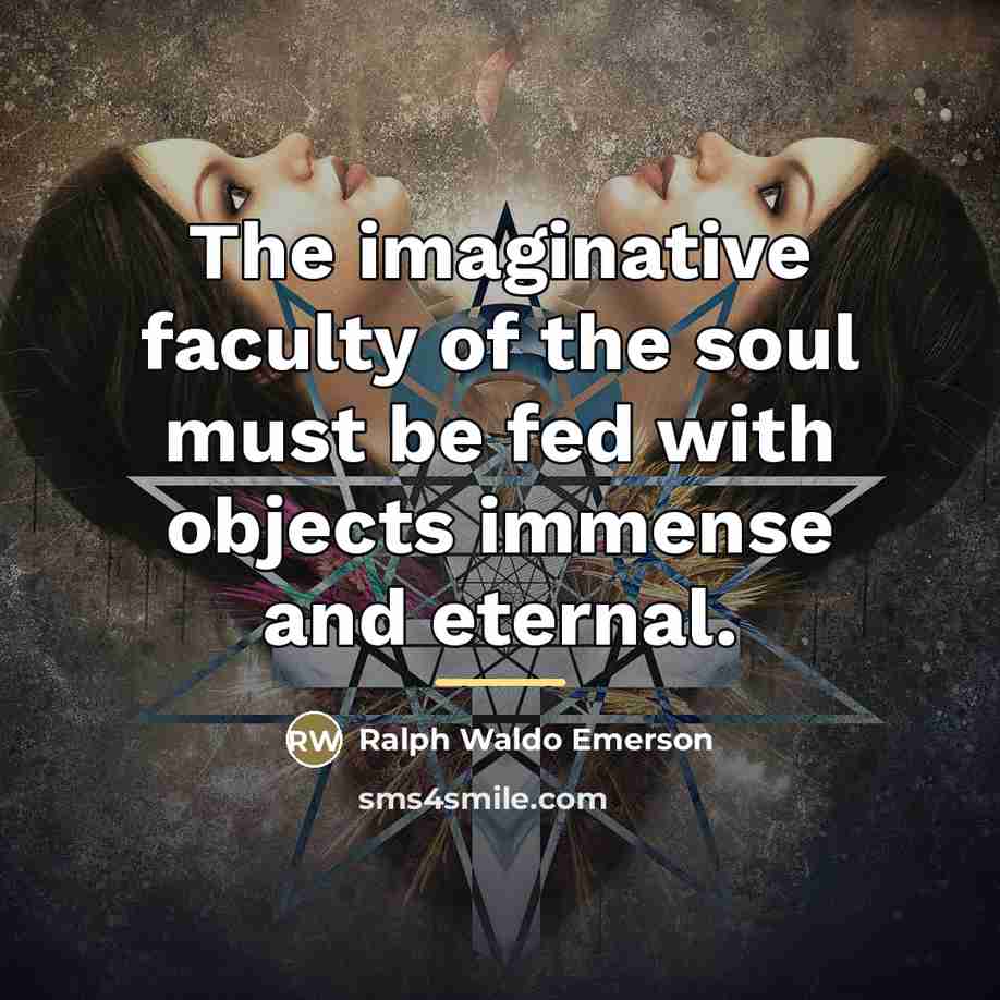 “The imaginative faculty of the soul must be fed with…” quote by Ralph Waldo Emerson
