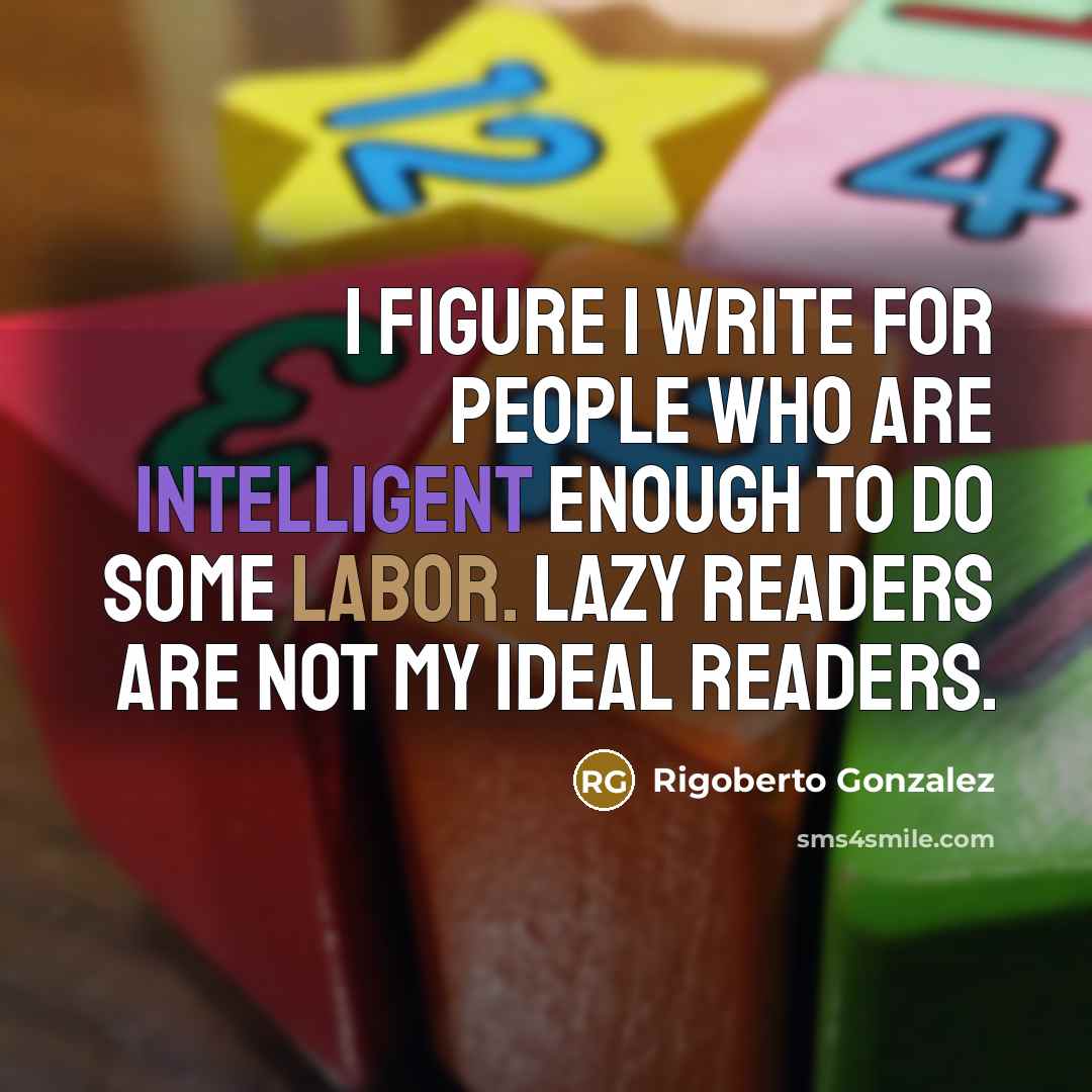 “I figure I write for people who are intelligent enough…” quote by Rigoberto Gonzalez