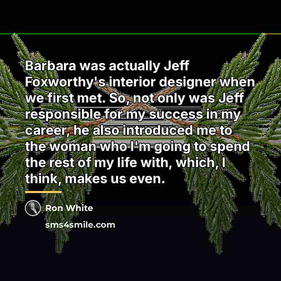 “Barbara was actually Jeff Foxworthy's interior designer when we first…” quote by Ron White